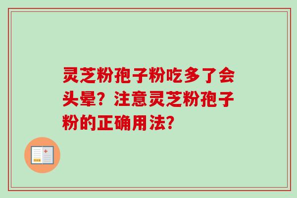 灵芝粉孢子粉吃多了会头晕?注意灵芝粉孢子粉的正确用法?-第1张图片-卓越灵芝孢子粉 灵芝粉孢子粉吃多了会头晕?注意灵芝粉孢子粉的正确用法?-第1张图片-卓越灵芝孢子粉