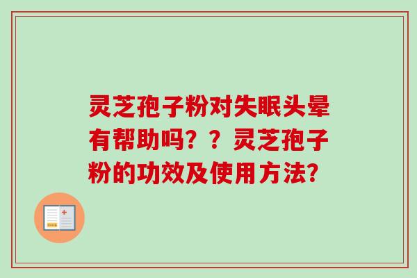 灵芝孢子粉对失眠头晕有帮助吗？？灵芝孢子粉的功效及使用方法？-第1张图片-卓越灵芝孢子粉