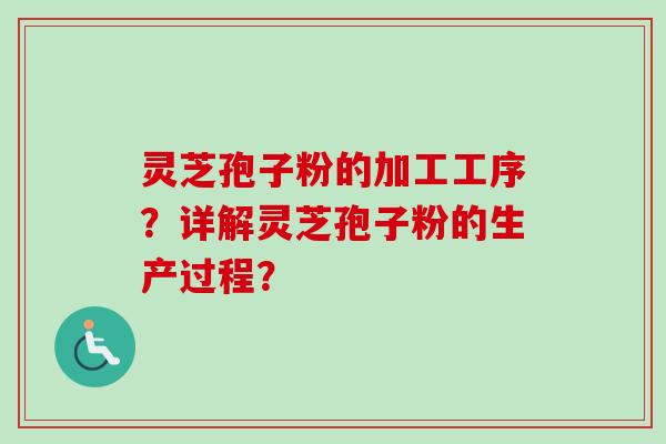 灵芝孢子粉的加工工序?详解灵芝孢子粉的生产过程?-第1张图片-卓越灵芝孢子粉 灵芝孢子粉的加工工序?详解灵芝孢子粉的生产过程?-第1张图片-卓越灵芝孢子粉