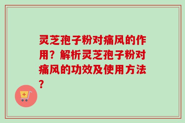 灵芝孢子粉对痛风的作用?解析灵芝孢子粉对痛风的功效及使用方法?-第1张图片-卓越灵芝孢子粉 灵芝孢子粉对痛风的作用?解析灵芝孢子粉对痛风的功效及使用方法?-第1张图片-卓越灵芝孢子粉