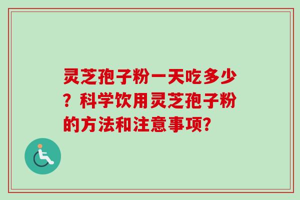 灵芝孢子粉一天吃多少?科学饮用灵芝孢子粉的方法和注意事项?-第1张图片-卓越灵芝孢子粉 灵芝孢子粉一天吃多少?科学饮用灵芝孢子粉的方法和注意事项?-第1张图片-卓越灵芝孢子粉