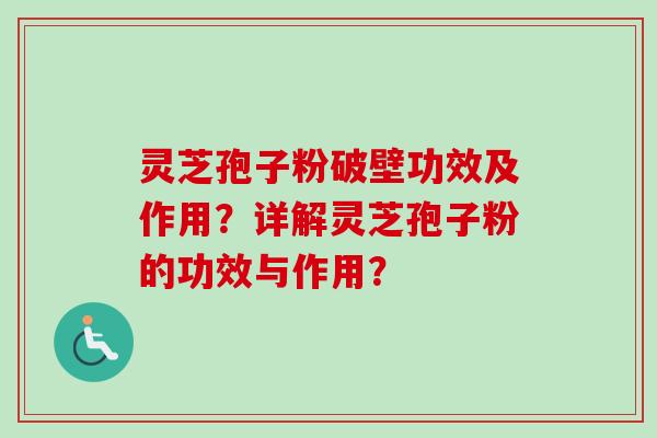 灵芝孢子粉破壁功效及作用？详解灵芝孢子粉的功效与作用？-第1张图片-卓越灵芝孢子粉