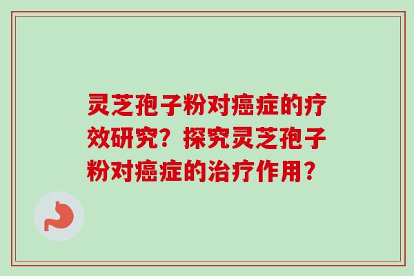 灵芝孢子粉对癌症的疗效研究?探究灵芝孢子粉对癌症的治疗作用?-第1张图片-卓越灵芝孢子粉 灵芝孢子粉对癌症的疗效研究?探究灵芝孢子粉对癌症的治疗作用?-第1张图片-卓越灵芝孢子粉
