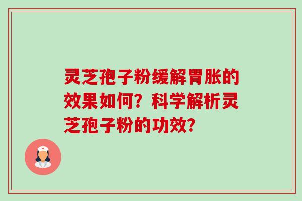 灵芝孢子粉缓解胃胀的效果如何?科学解析灵芝孢子粉的功效?-第1张图片-卓越灵芝孢子粉 灵芝孢子粉缓解胃胀的效果如何?科学解析灵芝孢子粉的功效?-第1张图片-卓越灵芝孢子粉
