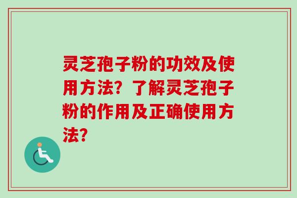灵芝孢子粉的功效及使用方法?了解灵芝孢子粉的作用及正确使用方法?-第1张图片-卓越灵芝孢子粉 灵芝孢子粉的功效及使用方法?了解灵芝孢子粉的作用及正确使用方法?-第1张图片-卓越灵芝孢子粉