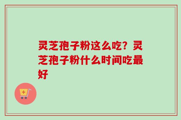 灵芝孢子粉这么吃?灵芝孢子粉什么时间吃最好-第1张图片-卓越灵芝孢子粉 灵芝孢子粉这么吃?灵芝孢子粉什么时间吃最好-第1张图片-卓越灵芝孢子粉