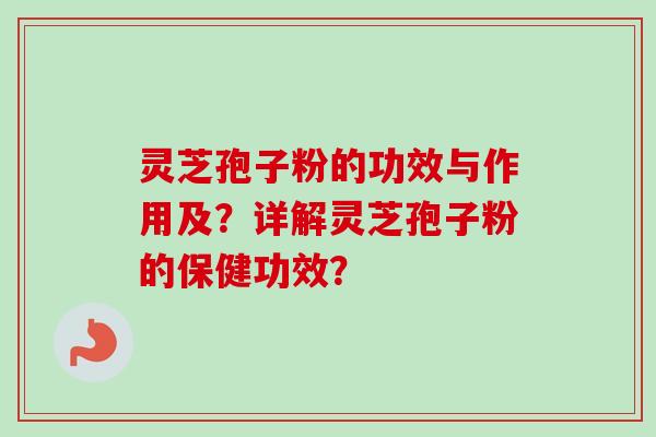 灵芝孢子粉的功效与作用及?详解灵芝孢子粉的保健功效?-第1张图片-卓越灵芝孢子粉 灵芝孢子粉的功效与作用及?详解灵芝孢子粉的保健功效?-第1张图片-卓越灵芝孢子粉