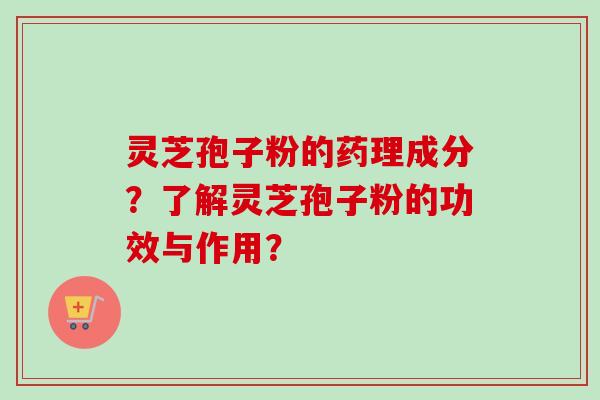 灵芝孢子粉的药理成分?了解灵芝孢子粉的功效与作用?-第1张图片-卓越灵芝孢子粉 灵芝孢子粉的药理成分?了解灵芝孢子粉的功效与作用?-第1张图片-卓越灵芝孢子粉