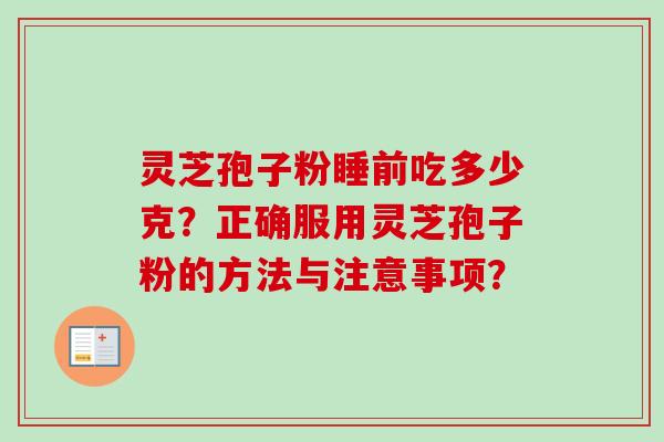 灵芝孢子粉睡前吃多少克?正确服用灵芝孢子粉的方法与注意事项?-第1张图片-卓越灵芝孢子粉 灵芝孢子粉睡前吃多少克?正确服用灵芝孢子粉的方法与注意事项?-第1张图片-卓越灵芝孢子粉