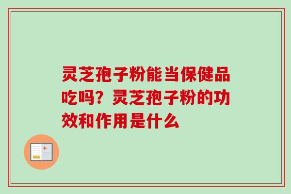 灵芝孢子粉能当保健品吃吗?灵芝孢子粉的功效和作用是什么-第1张图片-卓越灵芝孢子粉 灵芝孢子粉能当保健品吃吗?灵芝孢子粉的功效和作用是什么-第1张图片-卓越灵芝孢子粉