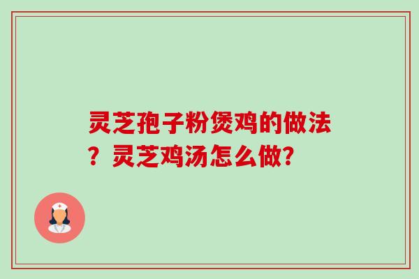 灵芝孢子粉煲鸡的做法?灵芝鸡汤怎么做?-第1张图片-卓越灵芝孢子粉 灵芝孢子粉煲鸡的做法?灵芝鸡汤怎么做?-第1张图片-卓越灵芝孢子粉