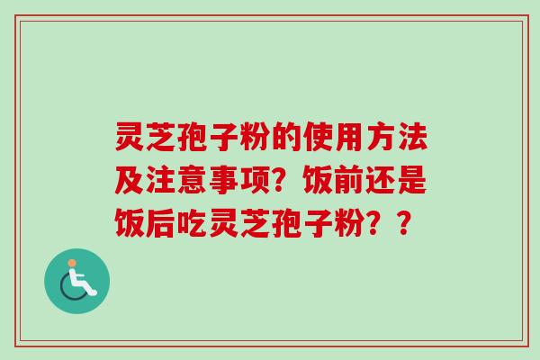 灵芝孢子粉的使用方法及注意事项?饭前还是饭后吃灵芝孢子粉??-第1张图片-卓越灵芝孢子粉 灵芝孢子粉的使用方法及注意事项?饭前还是饭后吃灵芝孢子粉??-第1张图片-卓越灵芝孢子粉