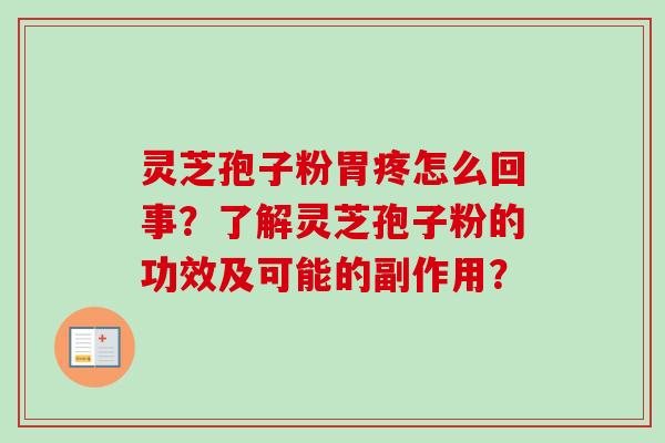 灵芝孢子粉胃疼怎么回事？了解灵芝孢子粉的功效及可能的副作用？-第1张图片-卓越灵芝孢子粉