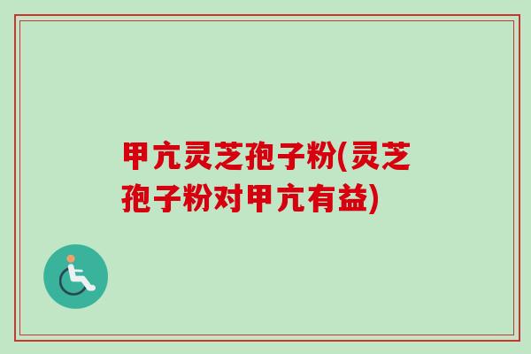 甲亢灵芝孢子粉(灵芝孢子粉对甲亢有益)-第1张图片-卓越灵芝孢子粉 甲亢灵芝孢子粉(灵芝孢子粉对甲亢有益)-第1张图片-卓越灵芝孢子粉