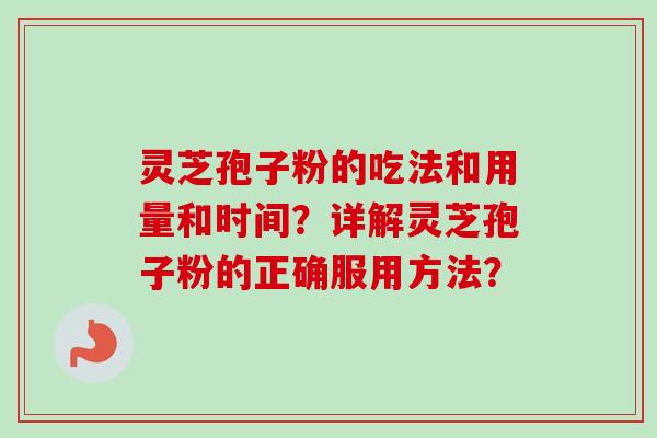 灵芝孢子粉的吃法和用量和时间?详解灵芝孢子粉的正确服用方法?-第1张图片-卓越灵芝孢子粉 灵芝孢子粉的吃法和用量和时间?详解灵芝孢子粉的正确服用方法?-第1张图片-卓越灵芝孢子粉