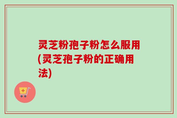 灵芝粉孢子粉怎么服用(灵芝孢子粉的正确用法)-第1张图片-卓越灵芝孢子粉 灵芝粉孢子粉怎么服用(灵芝孢子粉的正确用法)-第1张图片-卓越灵芝孢子粉