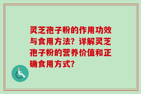灵芝孢子粉的作用功效与食用方法?详解灵芝孢子粉的营养价值和正确食用方式?-第1张图片-卓越灵芝孢子粉 灵芝孢子粉的作用功效与食用方法?详解灵芝孢子粉的营养价值和正确食用方式?-第1张图片-卓越灵芝孢子粉