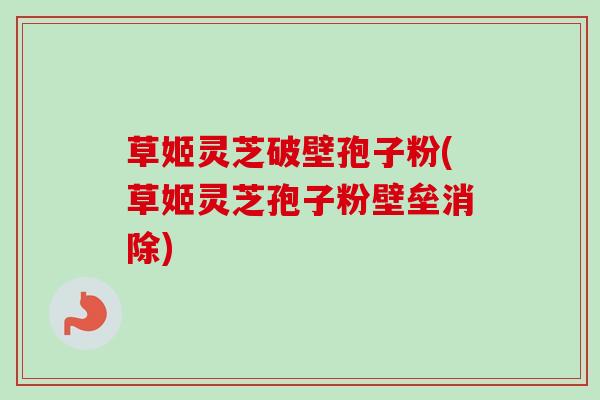 草姬灵芝破壁孢子粉(草姬灵芝孢子粉壁垒消除)-第1张图片-卓越灵芝孢子粉 草姬灵芝破壁孢子粉(草姬灵芝孢子粉壁垒消除)-第1张图片-卓越灵芝孢子粉