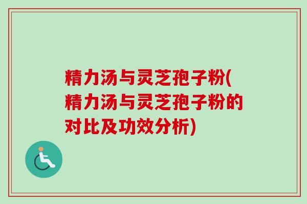 精力汤与灵芝孢子粉(精力汤与灵芝孢子粉的对比及功效分析)-第1张图片-卓越灵芝孢子粉 精力汤与灵芝孢子粉(精力汤与灵芝孢子粉的对比及功效分析)-第1张图片-卓越灵芝孢子粉