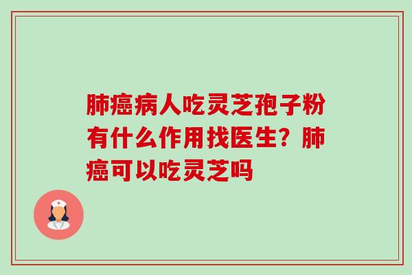 肺癌病人吃灵芝孢子粉有什么作用找医生?肺癌可以吃灵芝吗-第1张图片-卓越灵芝孢子粉 肺癌病人吃灵芝孢子粉有什么作用找医生?肺癌可以吃灵芝吗-第1张图片-卓越灵芝孢子粉