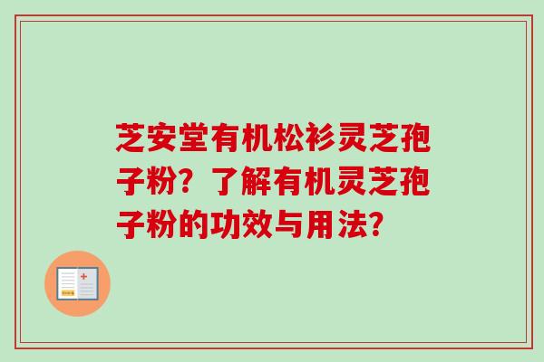 芝安堂有机松衫灵芝孢子粉?了解有机灵芝孢子粉的功效与用法?-第1张图片-卓越灵芝孢子粉 芝安堂有机松衫灵芝孢子粉?了解有机灵芝孢子粉的功效与用法?-第1张图片-卓越灵芝孢子粉