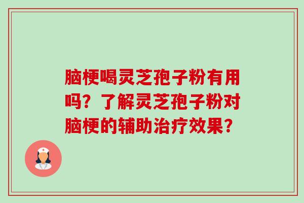 脑梗喝灵芝孢子粉有用吗?了解灵芝孢子粉对脑梗的辅助治疗效果?-第1张图片-卓越灵芝孢子粉 脑梗喝灵芝孢子粉有用吗?了解灵芝孢子粉对脑梗的辅助治疗效果?-第1张图片-卓越灵芝孢子粉