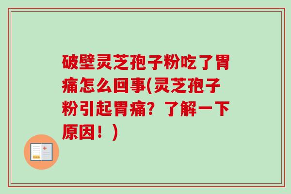 破壁灵芝孢子粉吃了胃痛怎么回事(灵芝孢子粉引起胃痛？了解一下原因！)-第1张图片-卓越灵芝孢子粉