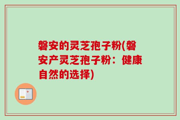 磐安的灵芝孢子粉(磐安产灵芝孢子粉：健康自然的选择)-第1张图片-卓越灵芝孢子粉