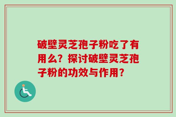 破壁灵芝孢子粉吃了有用么?探讨破壁灵芝孢子粉的功效与作用?-第1张图片-卓越灵芝孢子粉 破壁灵芝孢子粉吃了有用么?探讨破壁灵芝孢子粉的功效与作用?-第1张图片-卓越灵芝孢子粉