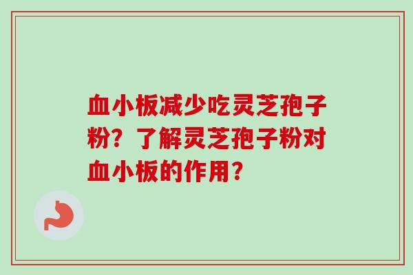 血小板减少吃灵芝孢子粉?了解灵芝孢子粉对血小板的作用?-第1张图片-卓越灵芝孢子粉 血小板减少吃灵芝孢子粉?了解灵芝孢子粉对血小板的作用?-第1张图片-卓越灵芝孢子粉