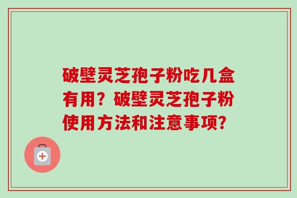 破壁灵芝孢子粉吃几盒有用?破壁灵芝孢子粉使用方法和注意事项?-第1张图片-卓越灵芝孢子粉 破壁灵芝孢子粉吃几盒有用?破壁灵芝孢子粉使用方法和注意事项?-第1张图片-卓越灵芝孢子粉