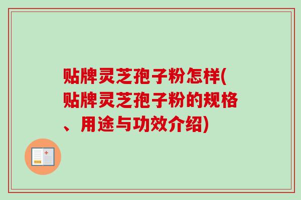 贴牌灵芝孢子粉怎样(贴牌灵芝孢子粉的规格、用途与功效介绍)-第1张图片-卓越灵芝孢子粉 贴牌灵芝孢子粉怎样(贴牌灵芝孢子粉的规格、用途与功效介绍)-第1张图片-卓越灵芝孢子粉