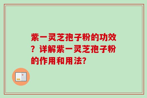 紫一灵芝孢子粉的功效?详解紫一灵芝孢子粉的作用和用法?-第1张图片-卓越灵芝孢子粉 紫一灵芝孢子粉的功效?详解紫一灵芝孢子粉的作用和用法?-第1张图片-卓越灵芝孢子粉