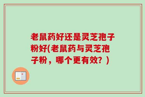 老鼠药好还是灵芝孢子粉好(老鼠药与灵芝孢子粉,哪个更有效?)-第1张图片-卓越灵芝孢子粉 老鼠药好还是灵芝孢子粉好(老鼠药与灵芝孢子粉,哪个更有效?)-第1张图片-卓越灵芝孢子粉