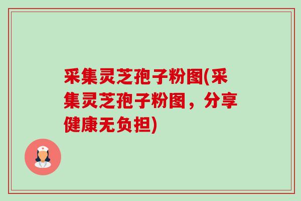 采集灵芝孢子粉图(采集灵芝孢子粉图,分享健康无负担)-第1张图片-卓越灵芝孢子粉 采集灵芝孢子粉图(采集灵芝孢子粉图,分享健康无负担)-第1张图片-卓越灵芝孢子粉