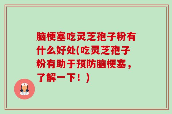 脑梗塞吃灵芝孢子粉有什么好处(吃灵芝孢子粉有助于预防脑梗塞，了解一下！)-第1张图片-卓越灵芝孢子粉