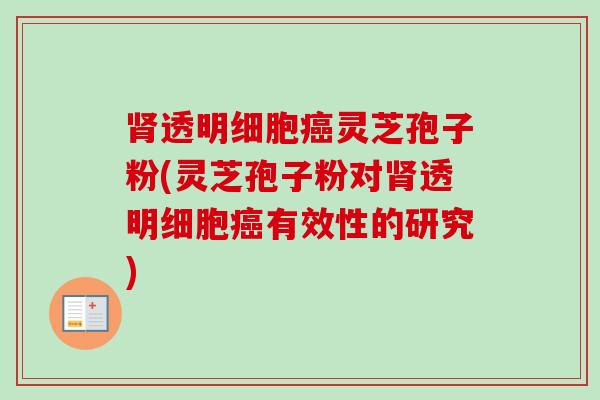 肾透明细胞癌灵芝孢子粉(灵芝孢子粉对肾透明细胞癌有效性的研究)-第1张图片-卓越灵芝孢子粉