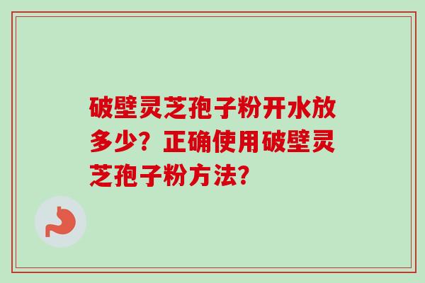破壁灵芝孢子粉开水放多少?正确使用破壁灵芝孢子粉方法?-第1张图片-卓越灵芝孢子粉 破壁灵芝孢子粉开水放多少?正确使用破壁灵芝孢子粉方法?-第1张图片-卓越灵芝孢子粉