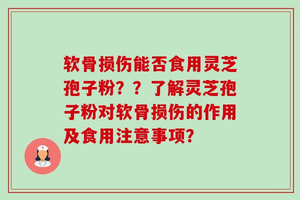 软骨损伤能否食用灵芝孢子粉??了解灵芝孢子粉对软骨损伤的作用及食用注意事项?-第1张图片-卓越灵芝孢子粉 软骨损伤能否食用灵芝孢子粉??了解灵芝孢子粉对软骨损伤的作用及食用注意事项?-第1张图片-卓越灵芝孢子粉