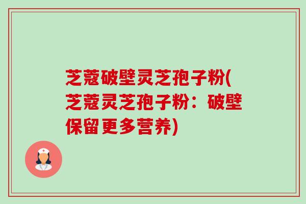 芝蔻破壁灵芝孢子粉(芝蔻灵芝孢子粉:破壁保留更多营养)-第1张图片-卓越灵芝孢子粉 芝蔻破壁灵芝孢子粉(芝蔻灵芝孢子粉:破壁保留更多营养)-第1张图片-卓越灵芝孢子粉