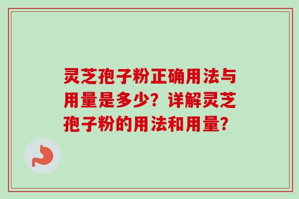 灵芝孢子粉正确用法与用量是多少?详解灵芝孢子粉的用法和用量?-第1张图片-卓越灵芝孢子粉 灵芝孢子粉正确用法与用量是多少?详解灵芝孢子粉的用法和用量?-第1张图片-卓越灵芝孢子粉