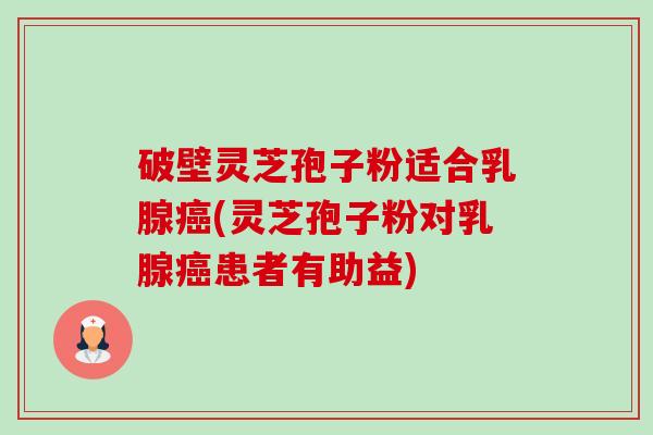破壁灵芝孢子粉适合乳腺癌(灵芝孢子粉对乳腺癌患者有助益)-第1张图片-卓越灵芝孢子粉 破壁灵芝孢子粉适合乳腺癌(灵芝孢子粉对乳腺癌患者有助益)-第1张图片-卓越灵芝孢子粉