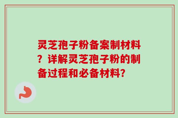 灵芝孢子粉备案制材料?详解灵芝孢子粉的制备过程和必备材料?-第1张图片-卓越灵芝孢子粉 灵芝孢子粉备案制材料?详解灵芝孢子粉的制备过程和必备材料?-第1张图片-卓越灵芝孢子粉