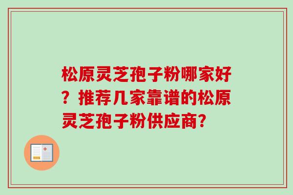 松原灵芝孢子粉哪家好?推荐几家靠谱的松原灵芝孢子粉供应商?-第1张图片-卓越灵芝孢子粉 松原灵芝孢子粉哪家好?推荐几家靠谱的松原灵芝孢子粉供应商?-第1张图片-卓越灵芝孢子粉