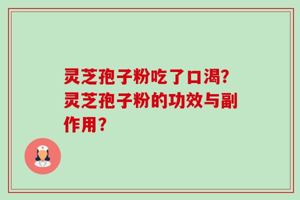 灵芝孢子粉吃了口渴？灵芝孢子粉的功效与副作用？-第1张图片-卓越灵芝孢子粉