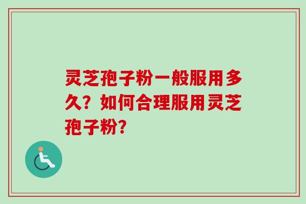 灵芝孢子粉一般服用多久?如何合理服用灵芝孢子粉?-第1张图片-卓越灵芝孢子粉 灵芝孢子粉一般服用多久?如何合理服用灵芝孢子粉?-第1张图片-卓越灵芝孢子粉