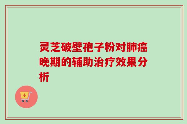 灵芝破壁孢子粉对肺癌晚期的辅助治疗效果分析-第1张图片-卓越灵芝孢子粉 灵芝破壁孢子粉对肺癌晚期的辅助治疗效果分析-第1张图片-卓越灵芝孢子粉