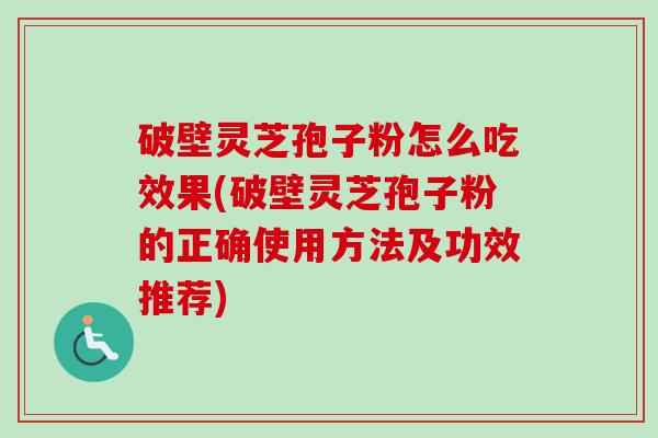 破壁灵芝孢子粉怎么吃效果(破壁灵芝孢子粉的正确使用方法及功效推荐)-第1张图片-卓越灵芝孢子粉 破壁灵芝孢子粉怎么吃效果(破壁灵芝孢子粉的正确使用方法及功效推荐)-第1张图片-卓越灵芝孢子粉