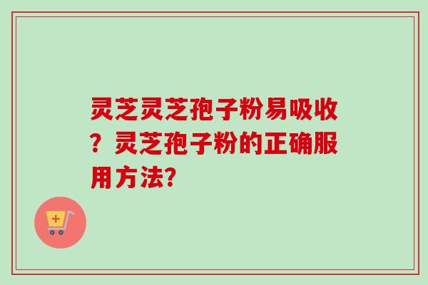 灵芝灵芝孢子粉易吸收?灵芝孢子粉的正确服用方法?-第1张图片-卓越灵芝孢子粉 灵芝灵芝孢子粉易吸收?灵芝孢子粉的正确服用方法?-第1张图片-卓越灵芝孢子粉