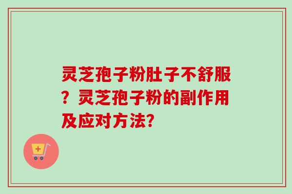 灵芝孢子粉肚子不舒服?灵芝孢子粉的副作用及应对方法?-第1张图片-卓越灵芝孢子粉 灵芝孢子粉肚子不舒服?灵芝孢子粉的副作用及应对方法?-第1张图片-卓越灵芝孢子粉